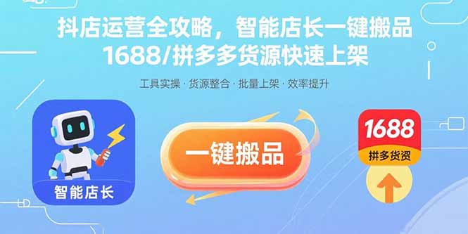 抖店运营全攻略，智能店长一键搬品，1688/拼多多货源快速上架-轻网创