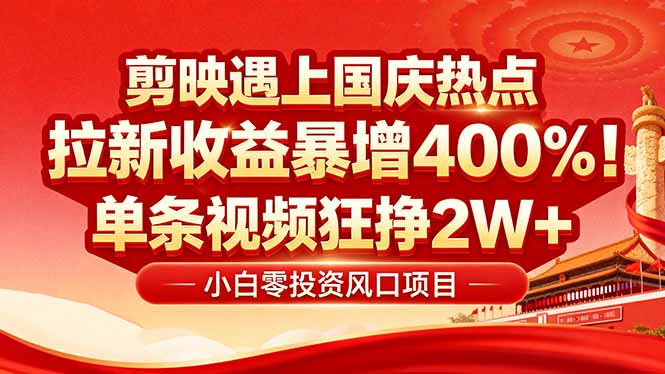 国庆流量风口！剪映小白吃红利：0基础几分钟一条，拉新收益暴涨400%，…-轻网创