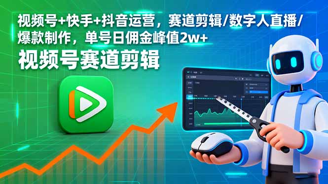 视频号+快手+抖音运营，赛道剪辑/数字人直播/爆款制作，单号日佣金峰值2w+-轻网创