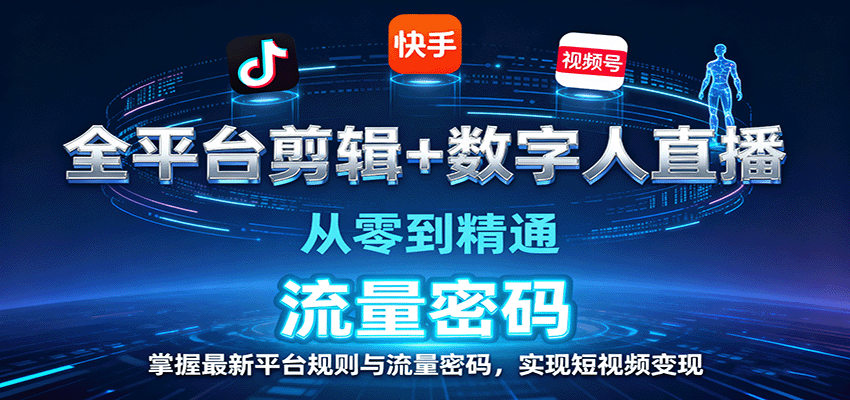全平台剪辑+数字人直播，从零到精通，掌握最新平台规则与流量密码，实现短视频变现-轻网创