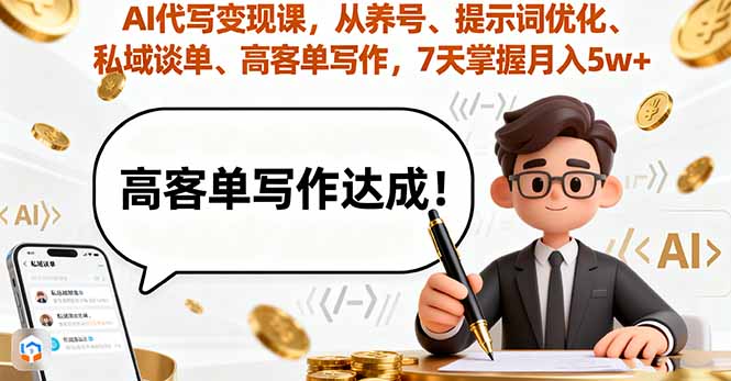 AI代写变现课，从养号、提示词优化、私域谈单、高客单写作，7天掌握月入5w-轻网创