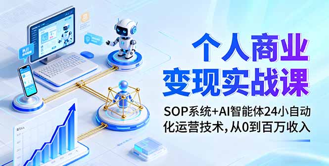 个人商业变现实战课：SOP系统+AI智能体24小自动化运营技术，从0到百万收入-轻网创