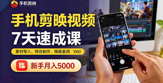 手机剪映视频7天速成课：素材导入、特效制作、模板套用，新手月入5000+-轻网创