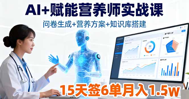 AI+赋能营养师实战课，问卷生成+营养方案+知识库搭建，15天签6单月入1.5w-轻网创